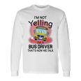 I'm Not Yelling School BusI'm A Bus Driver That's How We Long Sleeve T-Shirt Gifts ideas