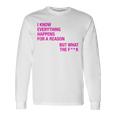 I Know Everything Happens For A Reason But Wtf Quote Long Sleeve T-Shirt Gifts ideas