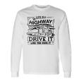 Life Is A Highway Drive It Like You Own It Trucker's Moto Long Sleeve T-Shirt Gifts ideas