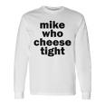 Mike Who Cheese Tight Adult Humor Word Play Long Sleeve T-Shirt Gifts ideas