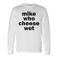 Mike Who Cheese Wet Adult Humor Word Play Long Sleeve T-Shirt Gifts ideas