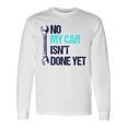 No My Car Isn't Done Yet Tools Mechanic Garage Hobby Long Sleeve T-Shirt Gifts ideas