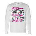 Nurses Cant Fix Stupid But We Can Sedate It Nursing Long Sleeve T-Shirt Gifts ideas