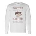 Oyster Moister Shuck Whatever Makes Your Oyster Shucking Long Sleeve T-Shirt Gifts ideas