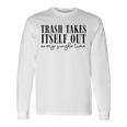 Trash Takes Itself Out Every Single Time Quotes Era Long Sleeve T-Shirt Gifts ideas
