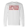 Vintage I Shaved My Balls For This Long Sleeve T-Shirt Gifts ideas