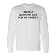 I Have A Warrant Out For My Arrest College Novelty Long Sleeve T-Shirt Gifts ideas