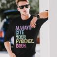 Always Cite Your Evidence Bruh English Prove It Bruh Teacher Long Sleeve T-Shirt Gifts for Him