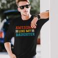 Awesome Like My Daughter Dad Of Daughters Fathers Day Long Sleeve T-Shirt Gifts for Him