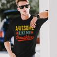 Awesome Like My Daughters For Fathers Day Birthday Christmas Long Sleeve T-Shirt Gifts for Him