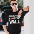 Build That Fucking Wall Love Trump Border Wall Long Sleeve T-Shirt Gifts for Him