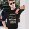 You Cant Scare Me I Have 3 Sisters For Brother Long Sleeve T-Shirt Gifts for Him