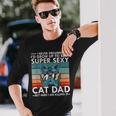 Cat Dad I Never Dreamed I'd Grow Up To Be Super Sexy Cat Dad Long Sleeve T-Shirt Gifts for Him