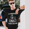 I Choose The Bear Safer In The Woods With A Bear Than A Man Long Sleeve T-Shirt Gifts for Him