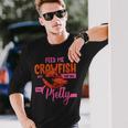 Crawfish Lover Feed Me Crawfish And Tell Me Im Pretty Long Sleeve T-Shirt Gifts for Him