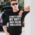 I Didn't Fart My Butt Blew You A Kiss Long Sleeve T-Shirt Gifts for Him