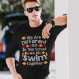 We Are Different But In This School We All Swim Together Long Sleeve T-Shirt Gifts for Him