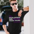 My Employees Are Better Than Yours Proud Boss Day Long Sleeve T-Shirt Gifts for Him