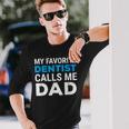 My Favorite Dentist Calls Me Dad Cute Father Dental Long Sleeve T-Shirt Gifts for Him