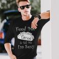 Feed Me Tacos & Tell Me I'm Sexy Fun Adult Long Sleeve T-Shirt Gifts for Him