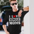 I Love Single Moms Valentines Day I Heart Single Moms Long Sleeve T-Shirt Gifts for Him