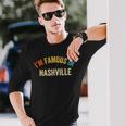 Saying City Pride I'm Famous In Nashville Long Sleeve T-Shirt Gifts for Him