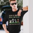 God Is Great Dogs Are Good And People Are Crazy Long Sleeve T-Shirt Gifts for Him