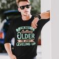 I'm Not Getting Older I'm Just Leveling Up Birthday Long Sleeve T-Shirt Gifts for Him
