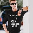 The Only Iron I Know How To Use Golfers Fathers Day Long Sleeve T-Shirt Gifts for Him