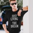 Just Living The Dream Inspirational Quote Long Sleeve T-Shirt Gifts for Him