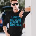 I Liked The Lions Before It Was Cool Apparel Long Sleeve T-Shirt Gifts for Him