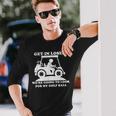 Get In Loser Golf Cart Golfer Look For My Golf Ball Golfing Long Sleeve T-Shirt Gifts for Him