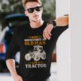 An Old Man With A Tractor Farmer Dad Grandpa Fathers Day Long Sleeve T-Shirt Gifts for Him