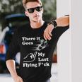There It Goes My Last Flying Fuck That Says The F Word Long Sleeve T-Shirt Gifts for Him
