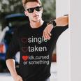 Single Taken Cursed Valentines Day For Singles Long Sleeve T-Shirt Gifts for Him