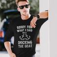 Sorry For What I Said While Docking The Boat Long Sleeve T-Shirt Gifts for Him