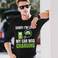 Sorry I'm Late My Car Was Charging A Ev Electric Car Long Sleeve T-Shirt Gifts for Him