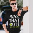 Was That Out Are You Sure Pickleball Player Sayings Long Sleeve T-Shirt Gifts for Him