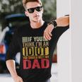 If You Think I'm An Idiot You Should Meet My Dad Retro Long Sleeve T-Shirt Gifts for Him