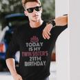 Today Is My Twin Sister's 21Th Birthday Party 21 Years Old Long Sleeve T-Shirt Gifts for Him
