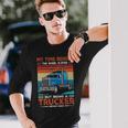 Truck Driver My Time Behind The Wheel Is Ever But Being A Trucker Never Ends Long Sleeve T-Shirt Gifts for Him