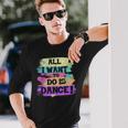 All I Want To Do Is Dance Hip Hop Hiphop Dancer Breakdancing Long Sleeve T-Shirt Gifts for Him