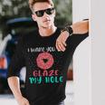 I Want You To Glaze My Hole Donut Lover Graphic Long Sleeve T-Shirt Gifts for Him