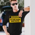 Warning May Start Talking About Politics Debate Long Sleeve T-Shirt Gifts for Him