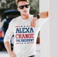 Alexa Change The President Political 4Th Of July Long Sleeve T-Shirt Gifts for Him