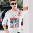 Boom Bitch Get Out The Way Fourth Of July 4Th Of July Long Sleeve T-Shirt Gifts for Him