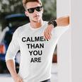 Calmer Than You Are Humor Long Sleeve T-Shirt Gifts for Him