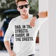 Dad In The Streets Daddy In The Sheets Apparel Long Sleeve T-Shirt Gifts for Him
