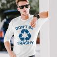 Earth Day Don't Be Trashy Recycle Save Our Planet Long Sleeve T-Shirt Gifts for Him