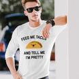 Feed Me Tacos And Tell Me I'm Pretty Taco Long Sleeve T-Shirt Gifts for Him